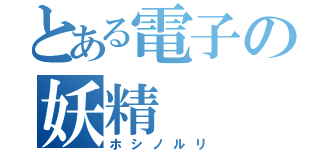 とある電子の妖精（ホシノルリ）