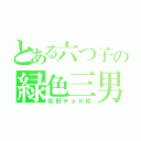 とある六つ子の緑色三男（松野チョロ松）