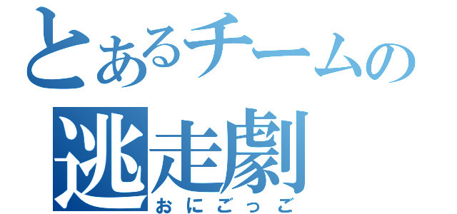 とあるチームの逃走劇（おにごっご）