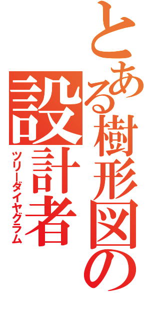 とある樹形図の設計者（ツリーダイヤグラム）