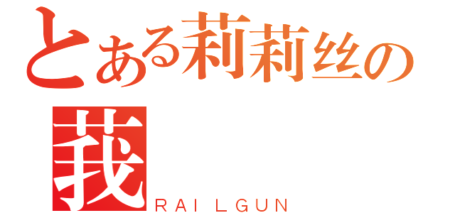 とある莉莉丝の莪噯伱（ＲＡＩＬＧＵＮ）