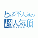 とある不人気の超人気頂点（不人気脱退）