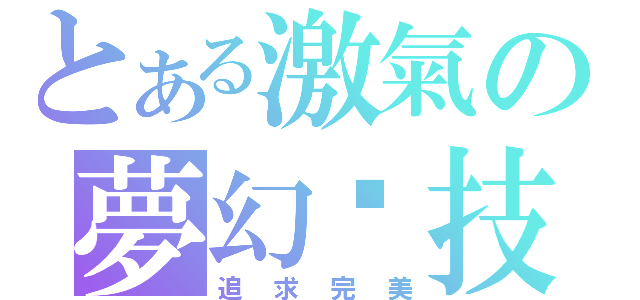 とある激氣の夢幻絕技（追求完美）