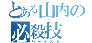 とある山内の必殺技（ハーデスト）