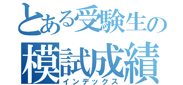 とある受験生の模試成績表（インデックス）