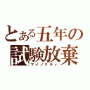 とある五年の試験放棄（マイノリティ）