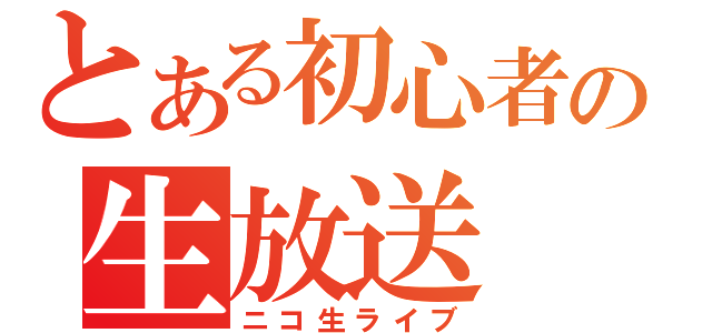 とある初心者の生放送（ニコ生ライブ）