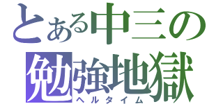 とある中三の勉強地獄（ヘルタイム）