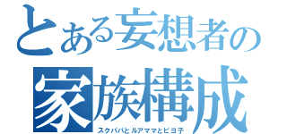 とある妄想者の家族構成（スクパパとルアママとピヨ子）