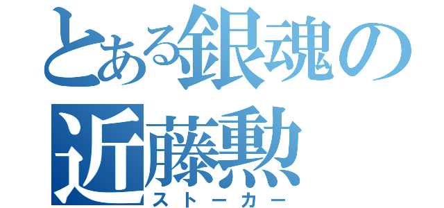 とある銀魂の近藤勲（ストーカー）