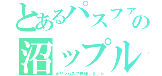 とあるパスファの沼ップル（オリンパスで自爆しました）