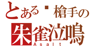 とある步槍手の朱雀泣鳴（Ａｓａｌｔ）