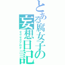 とある腐女子の妄想日記（ｇｄｇｄブログ）