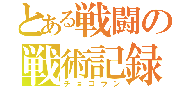 とある戦闘の戦術記録（チョコラン）