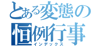 とある変態の恒例行事（インデックス）