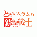 とあるスラムの銃撃戦士（へっぽこくん）