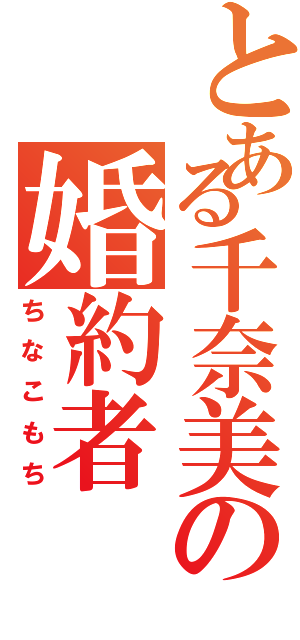 とある千奈美の婚約者（ちなこもち）