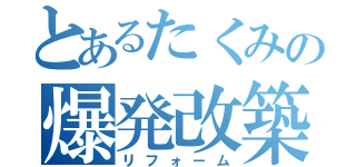 とあるたくみの爆発改築（リフォーム）