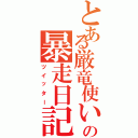 とある厳竜使いの暴走日記（ツイッター）