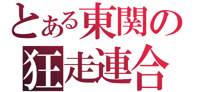 とある東関の狂走連合（）