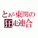 とある東関の狂走連合（）