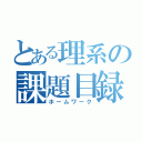 とある理系の課題目録（ホームワーク）