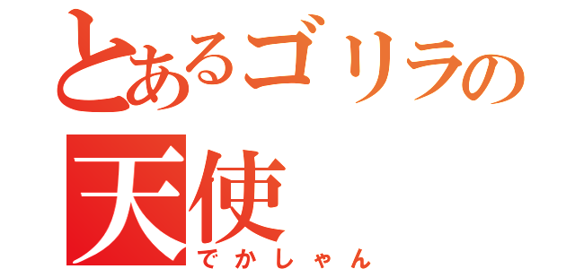 とあるゴリラの天使（でかしゃん）