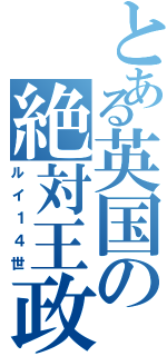 とある英国の絶対王政（ルイ１４世）