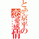 とある京平の恋愛感情（ノエルモエ）