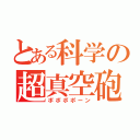 とある科学の超真空砲（ポポポポーン）