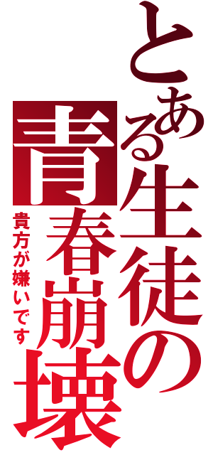 とある生徒の青春崩壊（貴方が嫌いです）