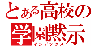 とある高校の学園黙示（インデックス）