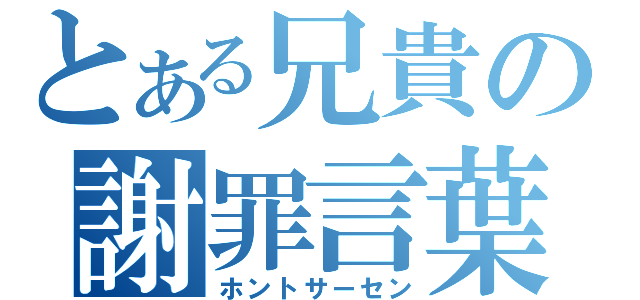 とある兄貴の謝罪言葉（ホントサーセン）