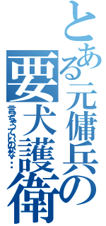 とある元傭兵の要犬護衛（言っちゃっていいのかな・・・）