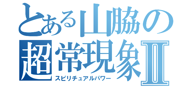 とある山脇の超常現象Ⅱ（スピリチュアルパワー）