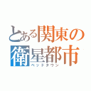 とある関東の衛星都市（ベッドタウン）