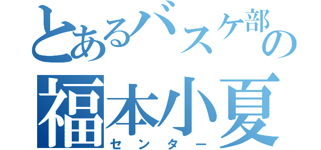 とあるバスケ部の福本小夏（センター）