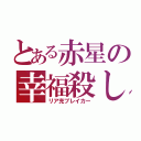 とある赤星の幸福殺し（リア充ブレイカー）