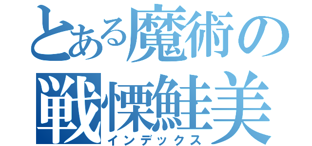 とある魔術の戦慄鮭美（インデックス）