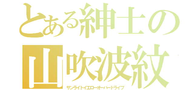 とある紳士の山吹波紋（サンライトイエローオーバードライブ）