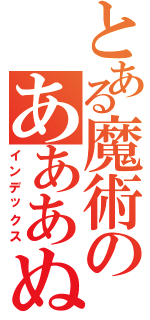 とある魔術のあああぬ（インデックス）