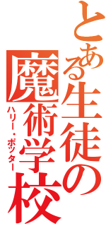 とある生徒の魔術学校（ハリー・ポッター）