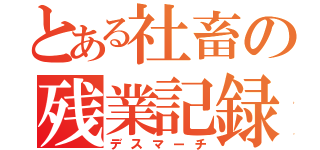 とある社畜の残業記録（デスマーチ）