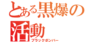 とある黒爆の活動（ブラックボンバー）