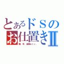 とあるドＳのお仕置きⅡ（鞭．手．錠鎖ｅｔｃ．）