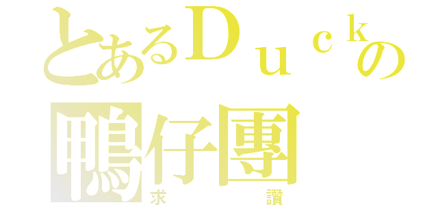 とあるＤｕｃｋｄｕｃｋの鴨仔團（求讚）