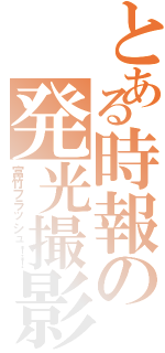 とある時報の発光撮影Ⅱ（富竹フラッシュ！！）