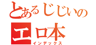 とあるじじいのエロ本（インデックス）