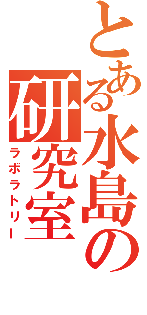 とある水島の研究室（ラボラトリー）