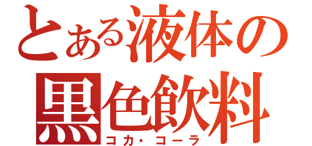 とある液体の黒色飲料（コカ・コーラ）